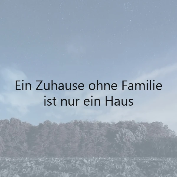 Ein Zuhause ohne Familie ist nur ein Haus