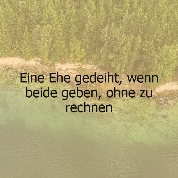 Eine Ehe gedeiht, wenn beide geben, ohne zu rechnen - Weisheit fürs Leben