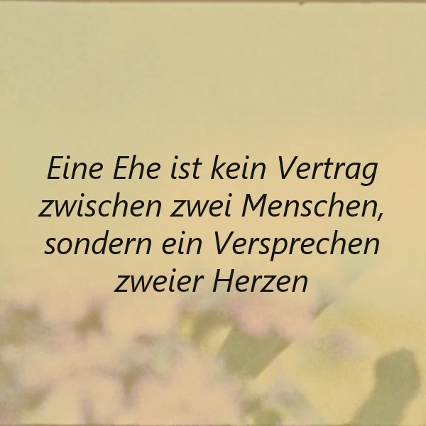 Eine Ehe ist kein Vertrag, sondern ein Versprechen zweier Herzen