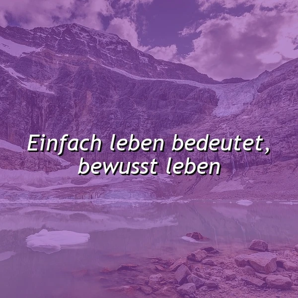 Einfach leben, bewusst sein: Dein inspirierender Spruch für mehr Achtsamkeit