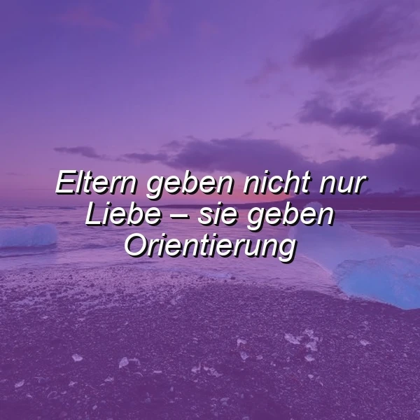 Eltern geben mehr als nur Liebe - Sie geben uns Halt im Leben