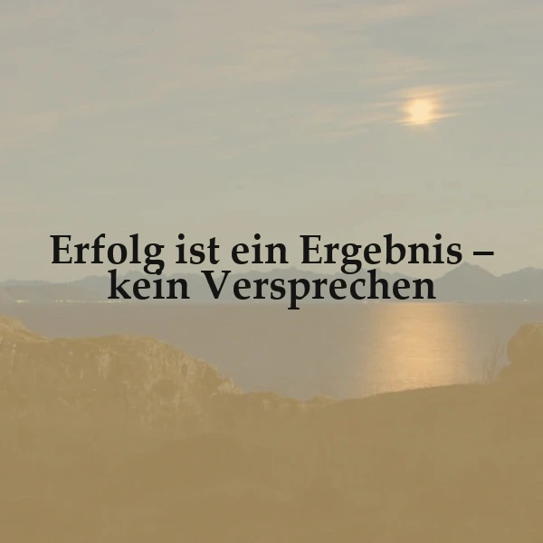 Erfolg ist ein Ergebnis – kein Versprechen: Eine Weisheit, die zum Nachdenken anregt