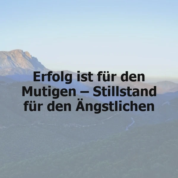 Mut wagen, Stillstand besiegen: Ein Spruch, der die Seele beflügelt
