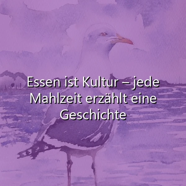 Essen ist Kultur: Jede Mahlzeit erzählt eine Geschichte der Seele