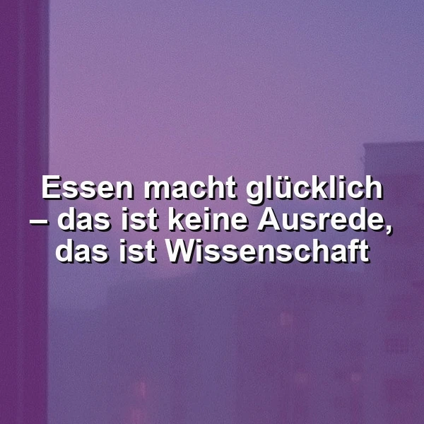 Essen macht glücklich: Keine Ausrede, sondern pure Wissenschaft!