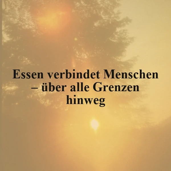 Essen verbindet: Ein warmes Zitat über Gemeinschaft und Miteinander