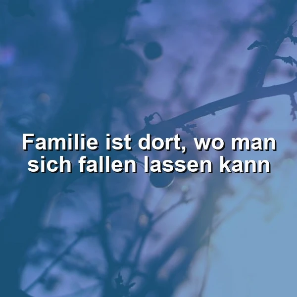 Familie ist der Ort, an dem du du selbst sein kannst