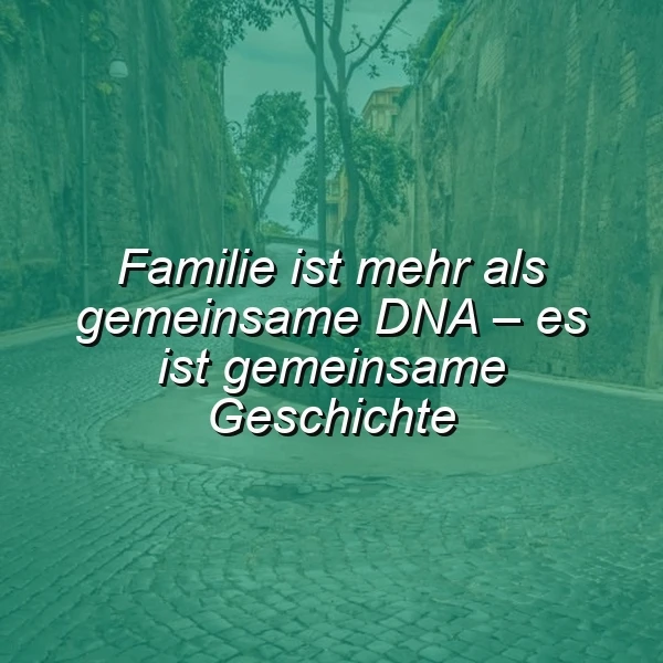 Familie: Mehr als DNA, gemeinsame Geschichte prägt für immer.