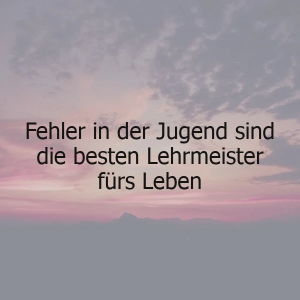 Fehler in der Jugend - Die besten Lehrmeister fürs Leben