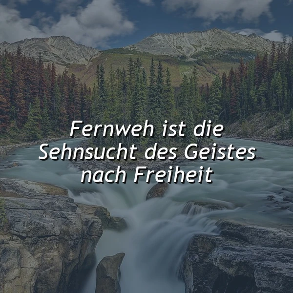 Die tiefe Sehnsucht nach Freiheit - Fernweh inspiriert