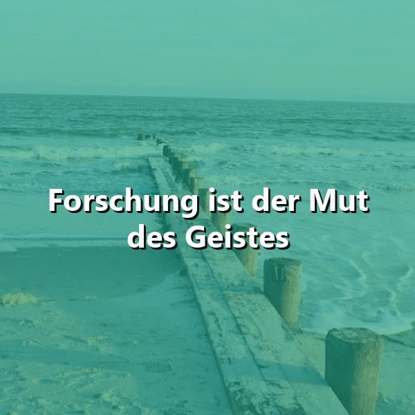 Forschung ist der Mut des Geistes: Entdecke die Kraft deiner Neugier.