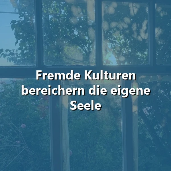 Fremde Kulturen bereichern die eigene Seele - Inspirierendes Zitat