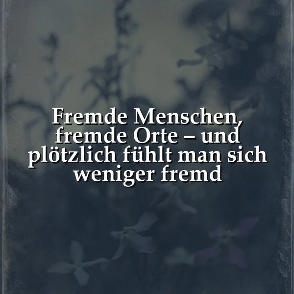 Weniger fremd in neuen Orten - Inspirierendes Zitat