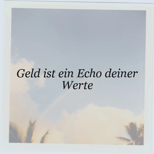 Geld ist ein Echo deiner Werte: Eine tiefgründige Lebensweisheit zum Nachdenken