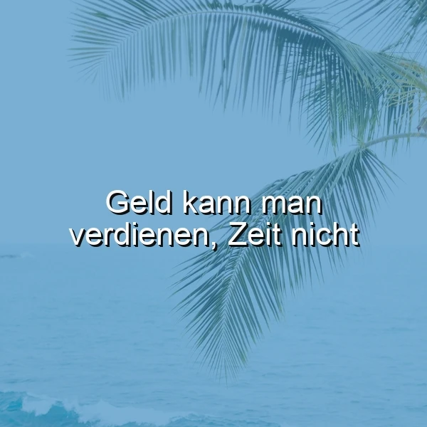 Die wahre Währung des Lebens: Zeit. Ein Zitat für die Ewigkeit.