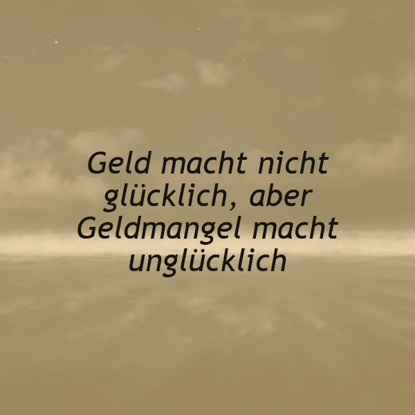 Geld allein macht nicht glücklich? Doch Geldmangel macht unglücklich! Ein Zitat zum Nachdenken
