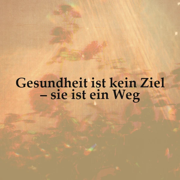 Gesundheit ist ein Weg, kein Ziel - Inspirierende Weisheit