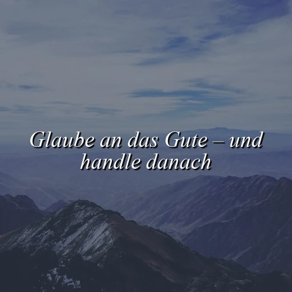 Glaube an das Gute und entdecke deine innere Stärke