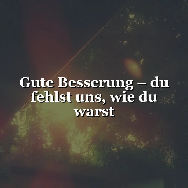 Gute Besserung: Wenn jemand schmerzlich fehlt – Tiefe Worte der Anteilnahme