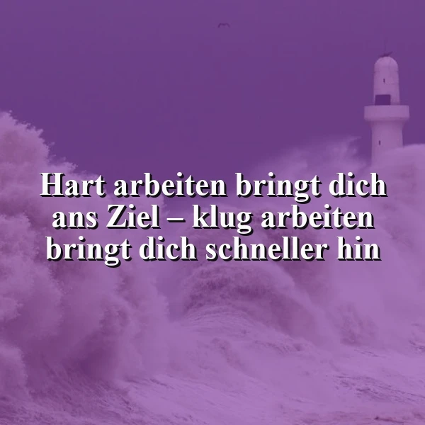 Hart arbeiten reicht nicht? Klugheit bringt dich schneller ans Ziel!