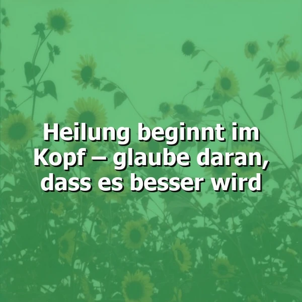Heilung beginnt im Kopf: Glaube daran, dass es besser wird – echt jetzt!