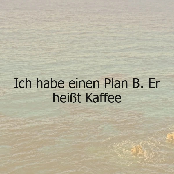 Plan B: Kaffee - Wenn alles andere fehlschlägt