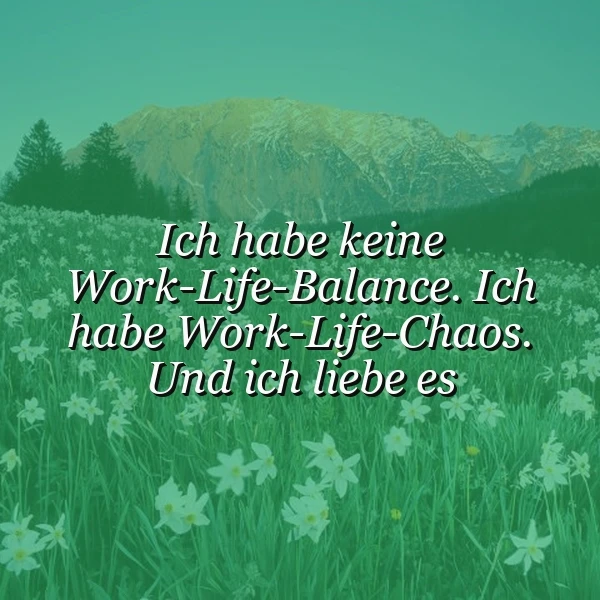 Work-Life-Chaos? Ich liebe es! Inspirierende Weisheiten