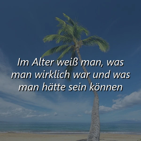 Eine einzelne Palme am Meer unter blauem Himmel, mit dem nachdenklichen Zitat: 'Im Alter weiß man, was man wirklich war und was man hätte sein können.' Dieses Bild lädt zu ruhiger Lebensreflexion ein.