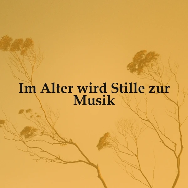 Stille im Alter: Wenn Ruhe zur schönsten Musik des Lebens wird
