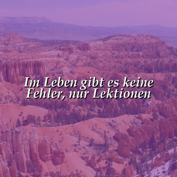 Im Leben keine Fehler, nur Lektionen: Eine Weisheit, die dich stärkt!