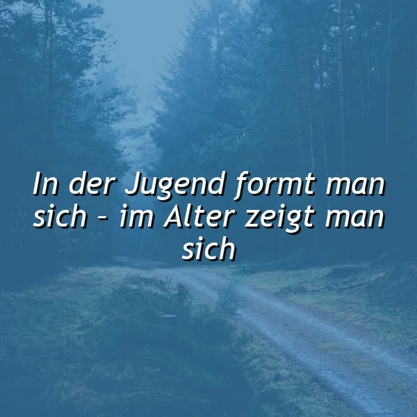 Jugend formt, Alter zeigt: Eine Lebensweisheit über wahre Reife