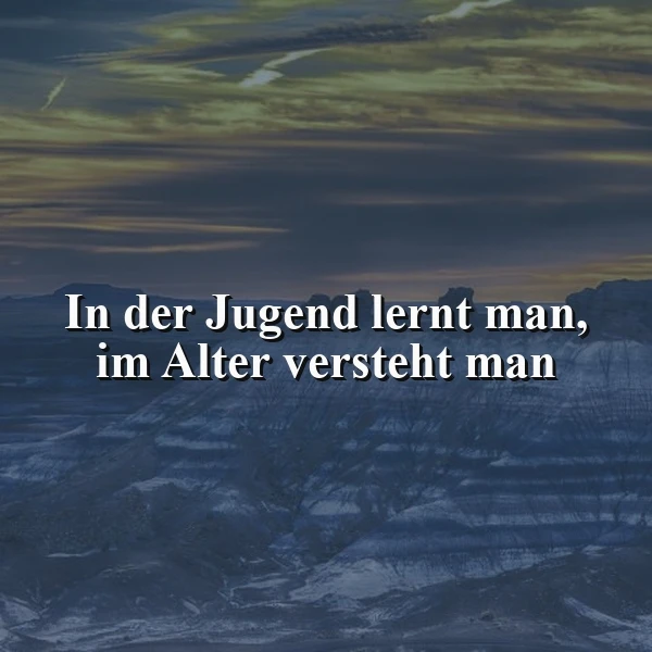 In der Jugend lernst du, im Alter verstehst du: Warum das Leben Zeit braucht!