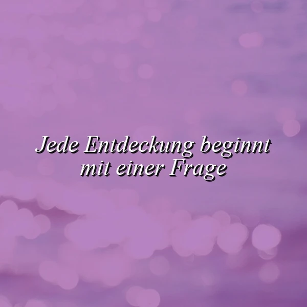 Jede Entdeckung beginnt mit einer Frage: Dein Weg zu neuen Erkenntnissen