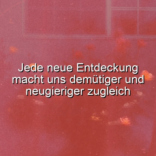 Neue Entdeckungen: Demütig und neugierig zugleich