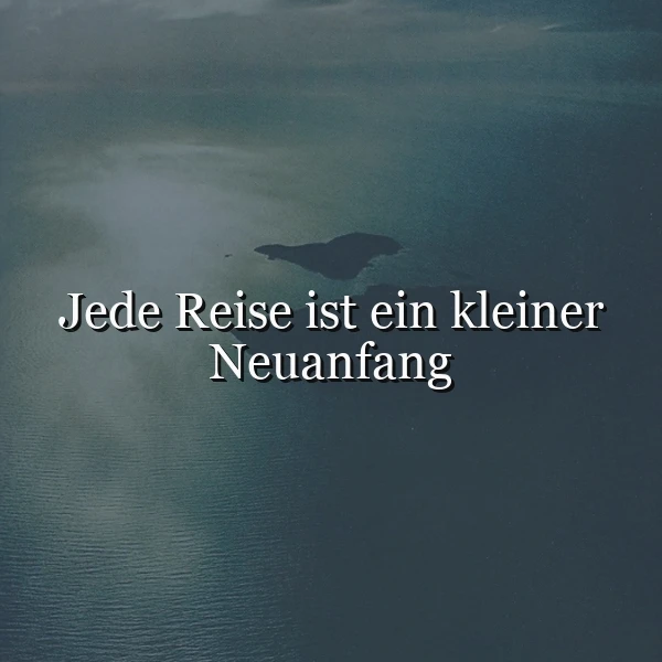 Eine ruhige Wasserlandschaft mit einer kleinen Insel in der Ferne. Im Vordergrund das Zitat 'Jede Reise ist ein kleiner Neuanfang' in weißer Schrift.