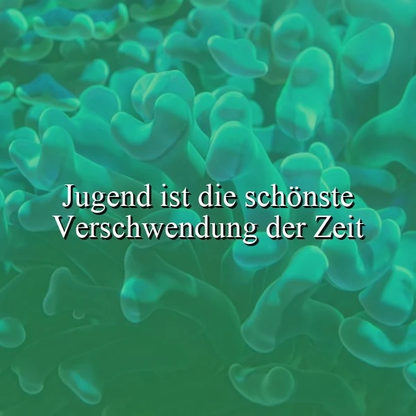 Jugend: Die schönste Verschwendung der Zeit – Ein tiefsinniges Zitat
