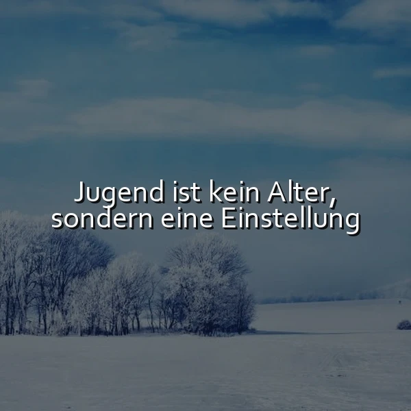 Jugend ist eine Einstellung, kein Alter - Inspirierende Weisheit