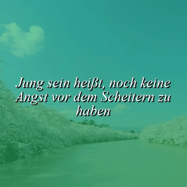 Trau dich! Jung sein heißt, noch keine Angst vorm Scheitern zu haben