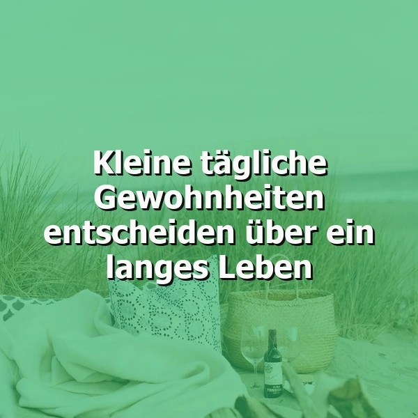 Langes Leben: Kleine Gewohnheiten, große Wirkung – Inspiration für den Alltag