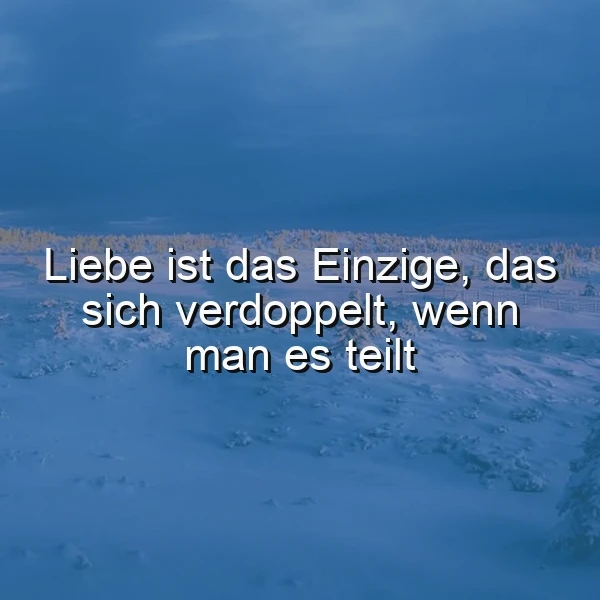 Liebe verdoppelt sich, wenn man sie teilt - Ein inspirierendes Zitat