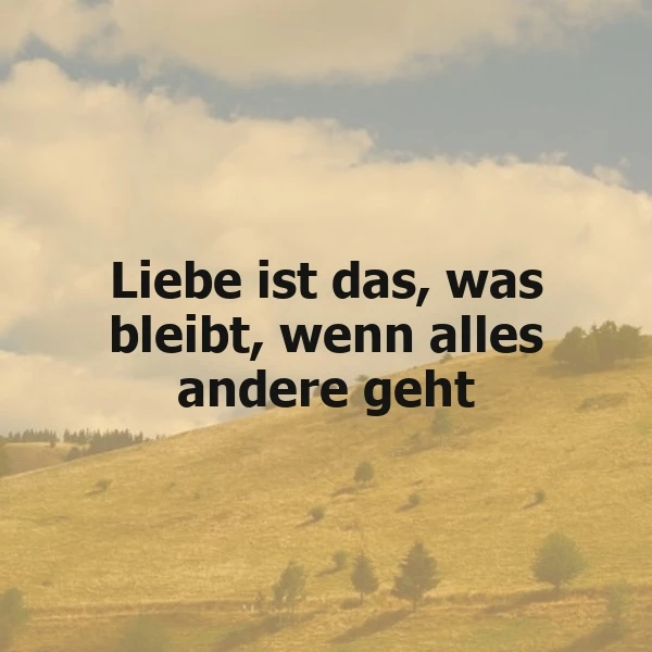 Liebe bleibt, wenn alles andere geht - Ein inspirierendes Zitat