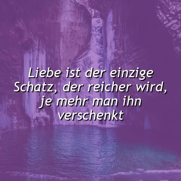 Bild zeigt eine mystische Eishöhle mit gefrorenen Wasserfällen und spiegelndem Wasser. Darauf steht das Zitat: Liebe ist der einzige Schatz, der reicher wird, je mehr man ihn verschenkt. Eine tiefgründige und inspirierende Szene.