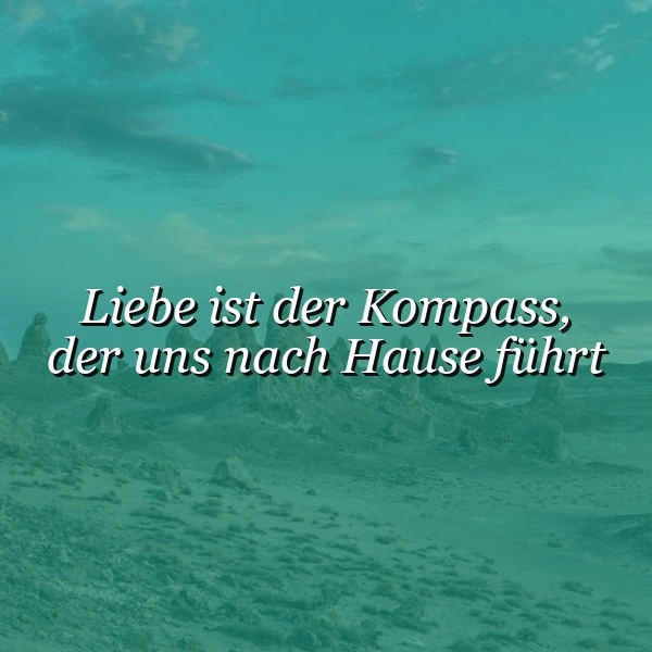 Liebe als Kompass: Finde deinen Weg nach Hause mit diesem tiefgründigen Zitat