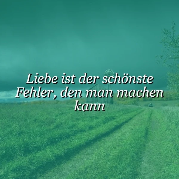 Liebe ist der schönste Fehler: Tiefe Gefühle und wahre Herzensweisheit