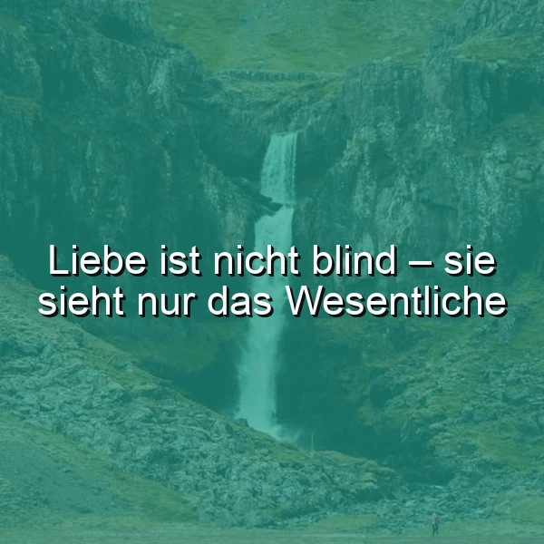 Liebe ist nicht blind: Sie sieht das Wesentliche – Tiefgründige Weisheit