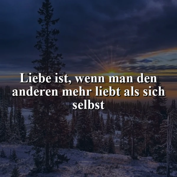Wahre Liebe: Wenn man den anderen mehr liebt als sich selbst. Ein Zitat für Herzenswärme.