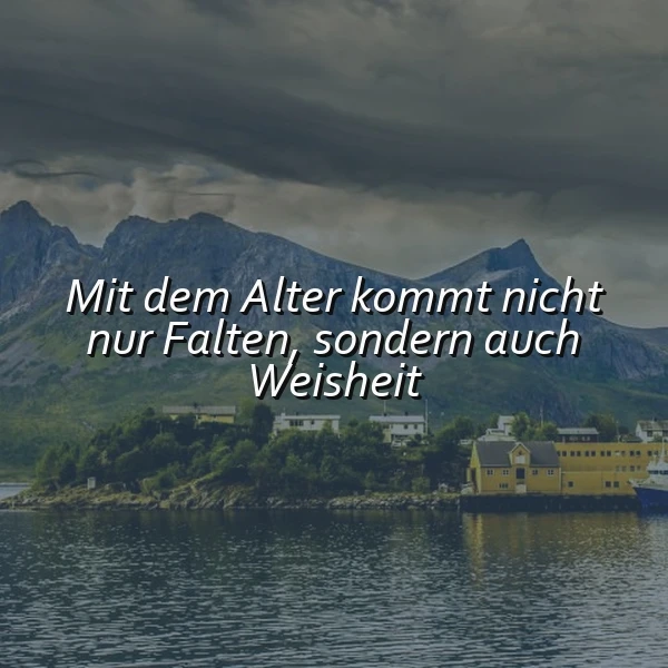 Mit dem Alter kommt Weisheit - Ein inspirierendes Zitat