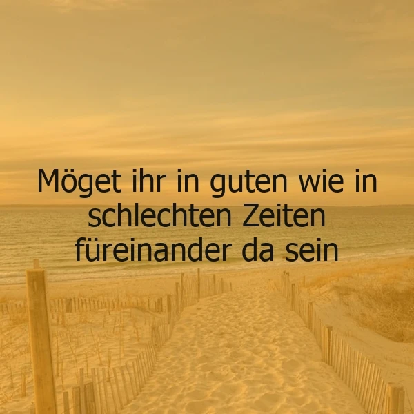 Möget ihr in guten wie in schlechten Zeiten füreinander da sein - Ein Zitat für alle Lebenslagen