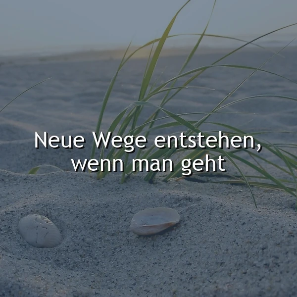 Neue Wege entstehen, wenn man geht - Inspirierende Weisheit