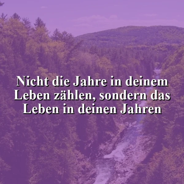 Das Leben in deinen Jahren zählt - nicht die Jahre selbst